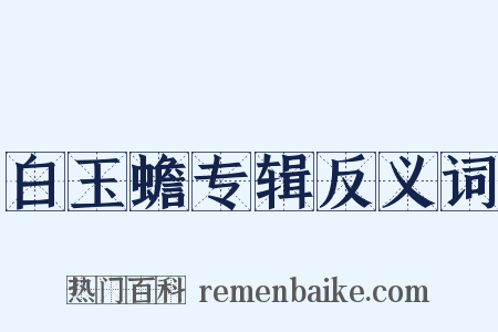 白玉蟾专辑反义词是什么意思的图片